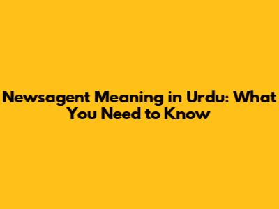 Newsagent Meaning in Urdu: What You Need to Know