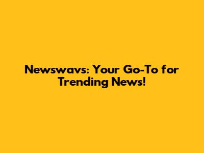 Newswavs: Your Go-To for Trending News!