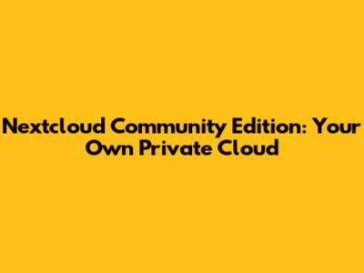 Nextcloud Community Edition: Your Own Private Cloud