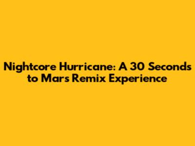 Nightcore Hurricane: A 30 Seconds to Mars Remix Experience