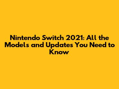 Nintendo Switch 2021: All the Models and Updates You Need to Know