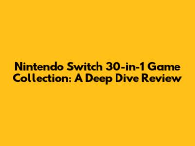 Nintendo Switch 30-in-1 Game Collection: A Deep Dive Review