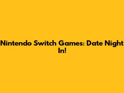 Nintendo Switch Games: Date Night In!