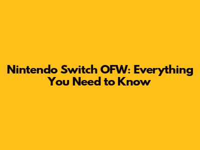 Nintendo Switch OFW: Everything You Need to Know