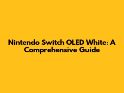 Nintendo Switch OLED White: A Comprehensive Guide