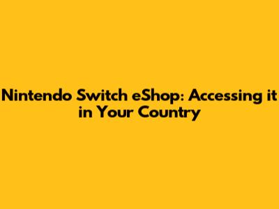 Nintendo Switch eShop: Accessing it in Your Country