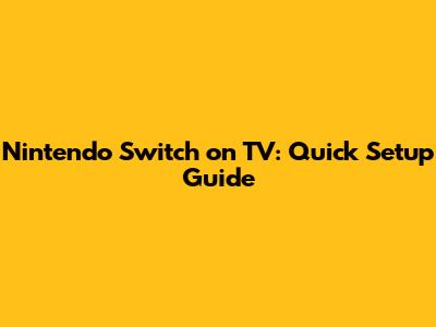 Nintendo Switch on TV: Quick Setup Guide