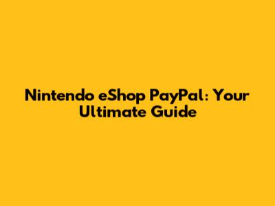 Nintendo eShop PayPal: Your Ultimate Guide