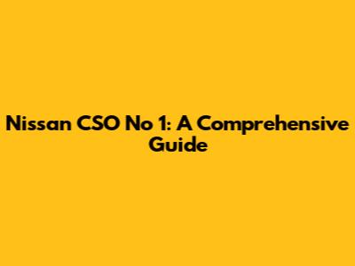 Nissan CSO No 1: A Comprehensive Guide