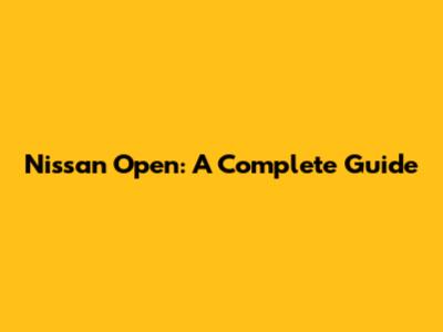 Nissan Open: A Complete Guide