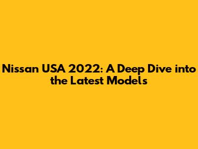 Nissan USA 2022: A Deep Dive into the Latest Models