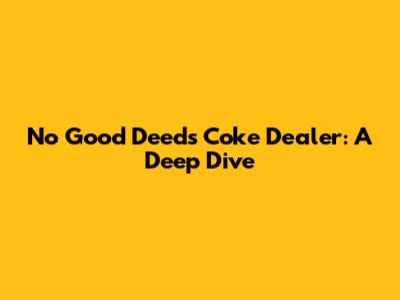 No Good Deed's Coke Dealer: A Deep Dive