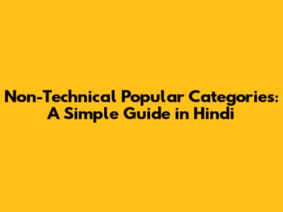 Non-Technical Popular Categories: A Simple Guide in Hindi