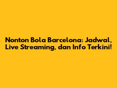 Nonton Bola Barcelona: Jadwal, Live Streaming, dan Info Terkini!