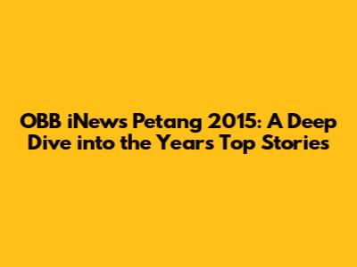 OBB iNews Petang 2015: A Deep Dive into the Year's Top Stories