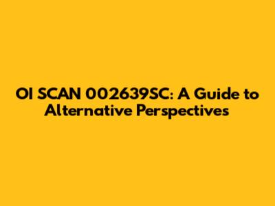 OI SCAN 002639SC: A Guide to Alternative Perspectives