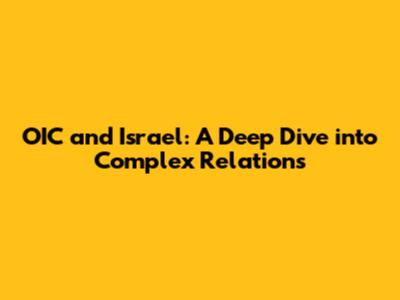 OIC and Israel: A Deep Dive into Complex Relations
