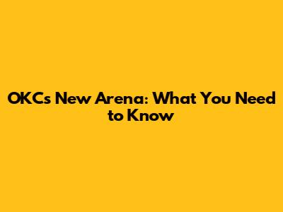 OKC's New Arena: What You Need to Know