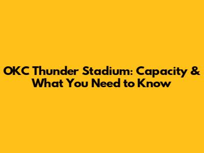 OKC Thunder Stadium: Capacity & What You Need to Know