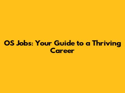 OS Jobs: Your Guide to a Thriving Career