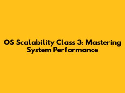 OS Scalability Class 3: Mastering System Performance