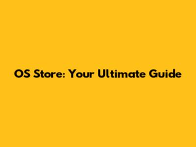 OS Store: Your Ultimate Guide