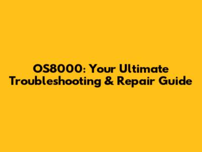 OS8000: Your Ultimate Troubleshooting & Repair Guide