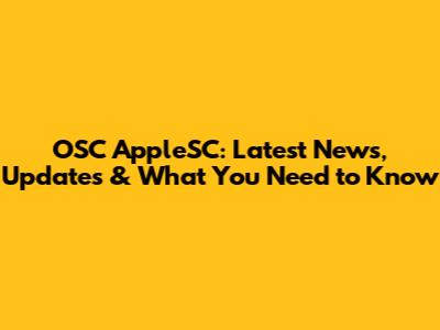 OSC AppleSC: Latest News, Updates & What You Need to Know