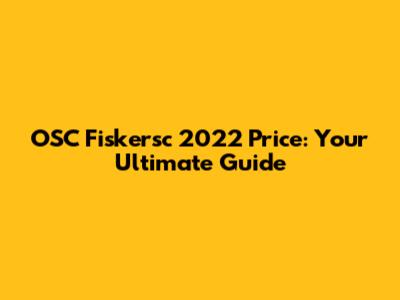 OSC Fiskersc 2022 Price: Your Ultimate Guide