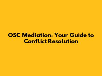 OSC Mediation: Your Guide to Conflict Resolution