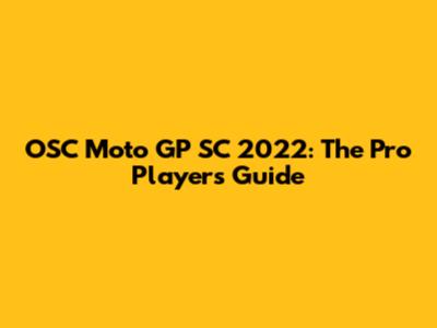 OSC Moto GP SC 2022: The Pro Player's Guide