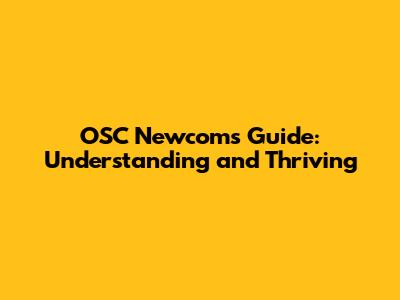 OSC Newcom's Guide: Understanding and Thriving