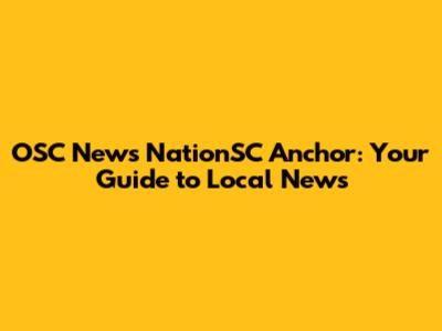 OSC News NationSC Anchor: Your Guide to Local News