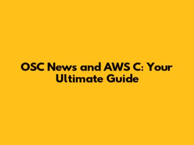 OSC News and AWS C: Your Ultimate Guide