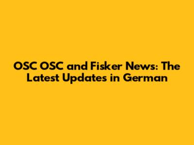 OSC OSC and Fisker News: The Latest Updates in German
