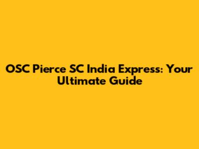 OSC Pierce SC India Express: Your Ultimate Guide