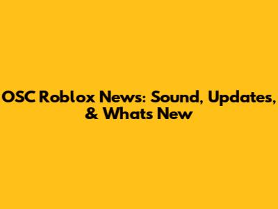 OSC Roblox News: Sound, Updates, & What's New