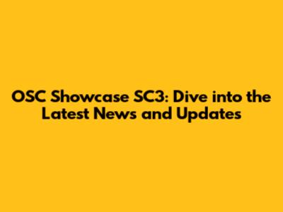 OSC Showcase SC3: Dive into the Latest News and Updates