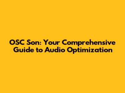OSC Son: Your Comprehensive Guide to Audio Optimization