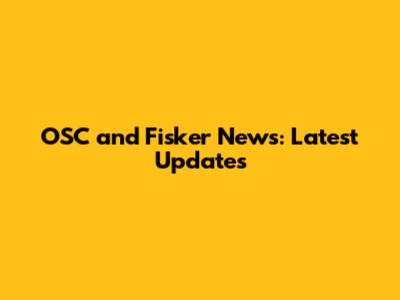 OSC and Fisker News: Latest Updates