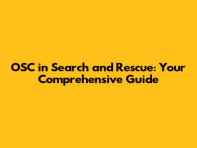 OSC in Search and Rescue: Your Comprehensive Guide