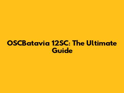 OSCBatavia 12SC: The Ultimate Guide