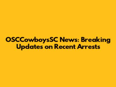 OSCCowboysSC News: Breaking Updates on Recent Arrests