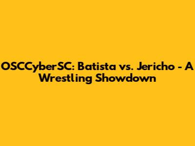 OSCCyberSC: Batista vs. Jericho - A Wrestling Showdown