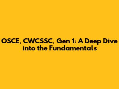 OSCE, CWCSSC, Gen 1: A Deep Dive into the Fundamentals
