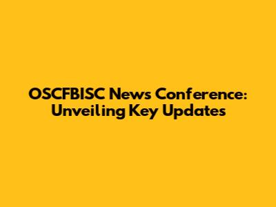 OSCFBISC News Conference: Unveiling Key Updates