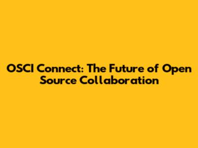 OSCI Connect: The Future of Open Source Collaboration