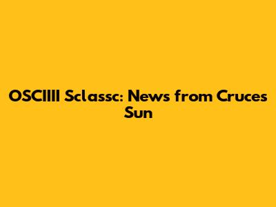 OSCIIII Sclassc: News from Cruces Sun