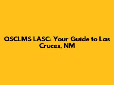 OSCLMS LASC: Your Guide to Las Cruces, NM