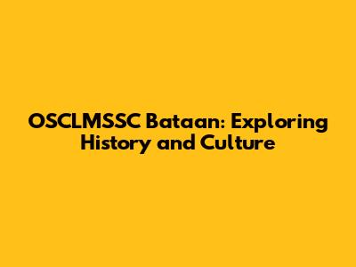 OSCLMSSC Bataan: Exploring History and Culture